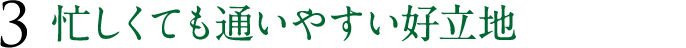 忙しくても通いやすい好立地